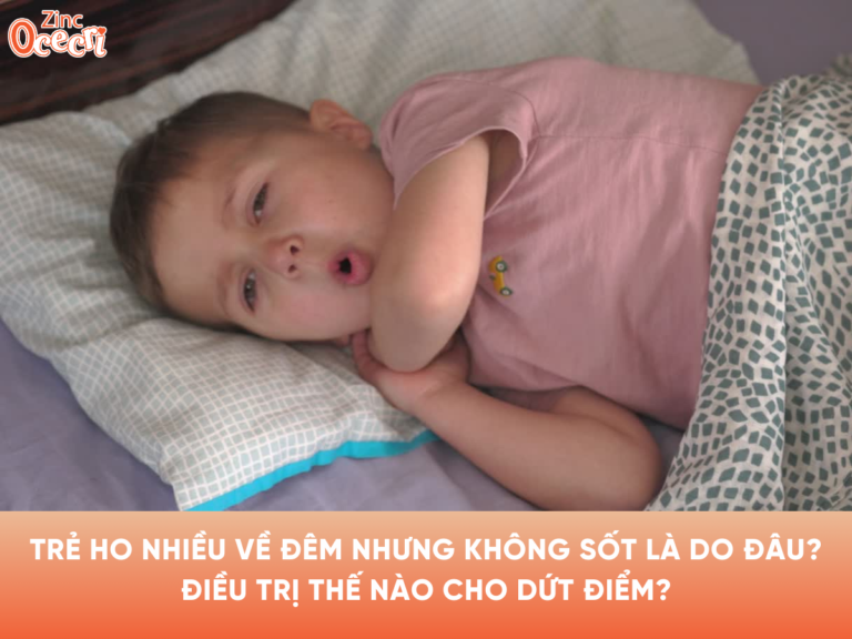 Trẻ ho nhiều về đêm nhưng không sốt là do đâu? Điều trị thế nào cho dứt điểm?