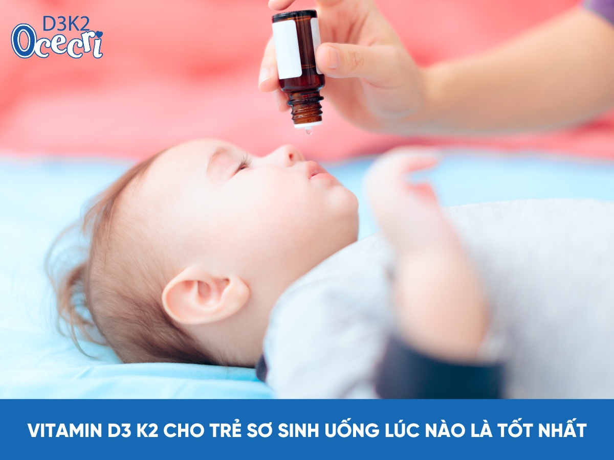 Vitamin D3 K2 cho trẻ sơ sinh uống lúc nào là tốt nhất?