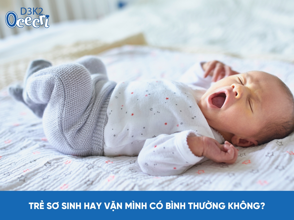 TRẺ SƠ SINH HAY VẶN MÌNH CÓ BÌNH THƯỜNG KHÔNG
